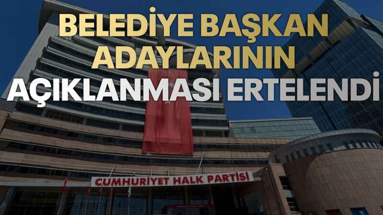 Belediye başkan adaylarının açıklanması ertelendi